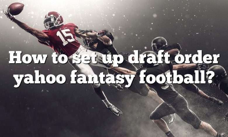 How to set up draft order yahoo fantasy football?