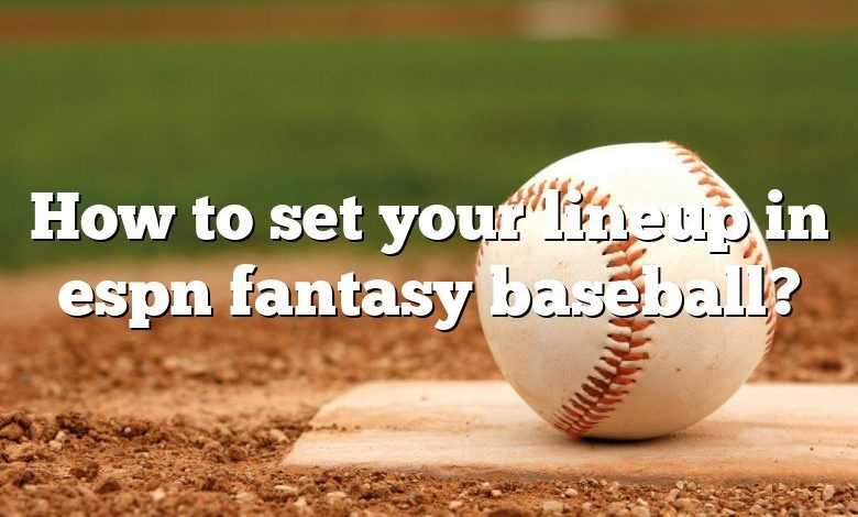 How to set your lineup in espn fantasy baseball?