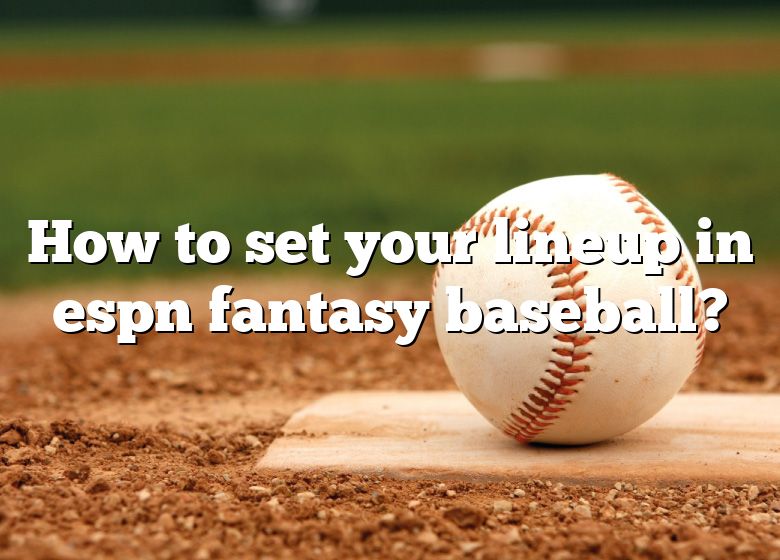 how-to-set-your-lineup-in-espn-fantasy-baseball-dna-of-sports