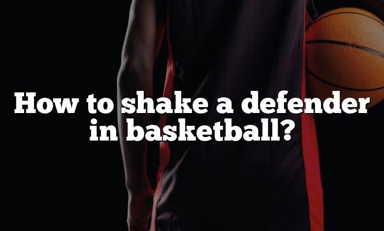 How to shake a defender in basketball?