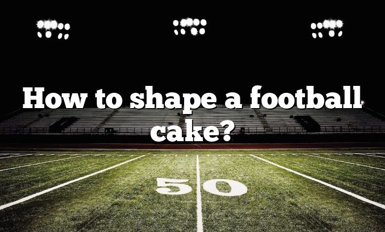 How to shape a football cake?