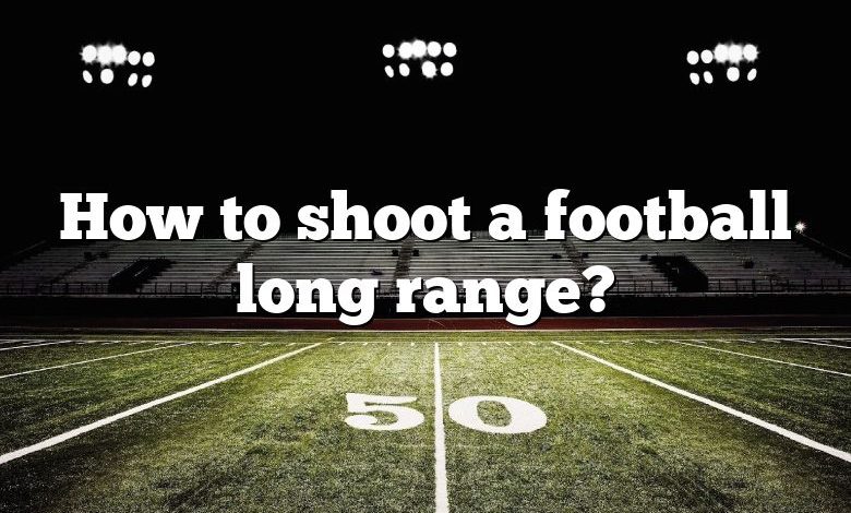 How to shoot a football long range?