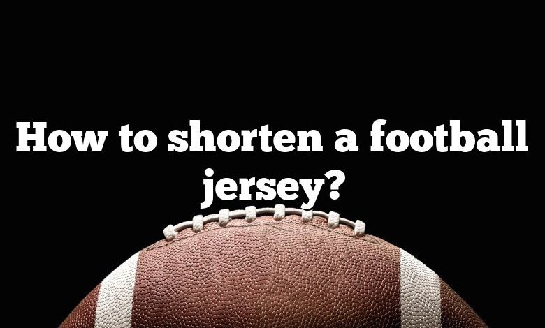 How to shorten a football jersey?