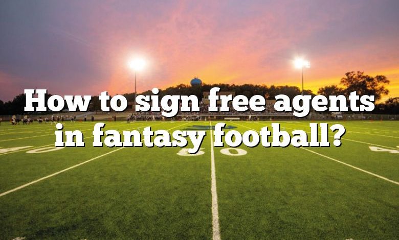 How to sign free agents in fantasy football?