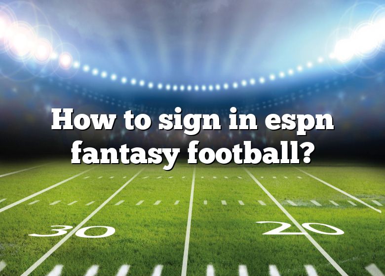 How To Sign In Espn Fantasy Football? DNA Of SPORTS