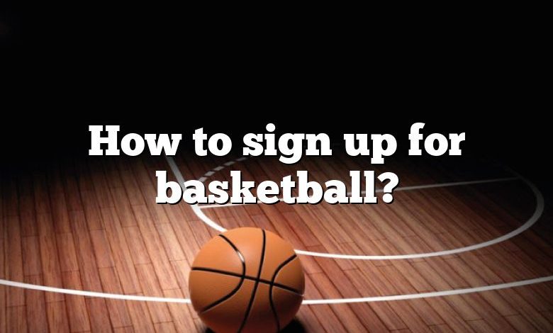 How to sign up for basketball?