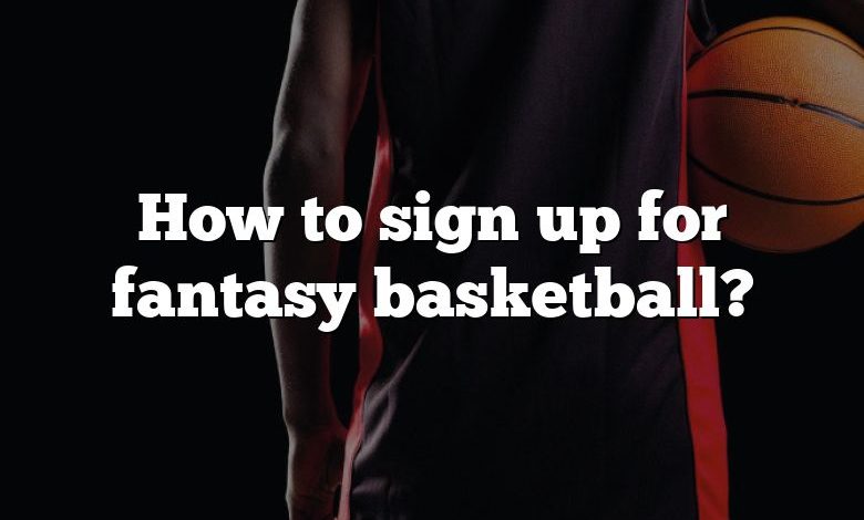 How to sign up for fantasy basketball?