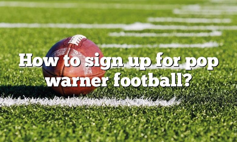 How to sign up for pop warner football?