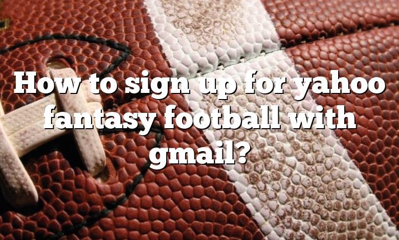 How to sign up for yahoo fantasy football with gmail?