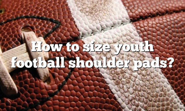 How to size youth football shoulder pads?