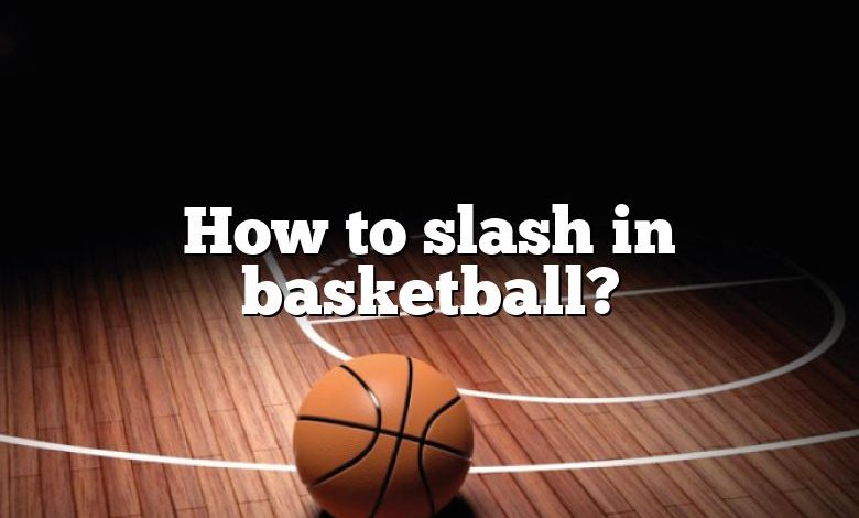 How to slash in basketball?