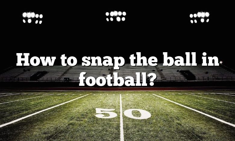 How to snap the ball in football?