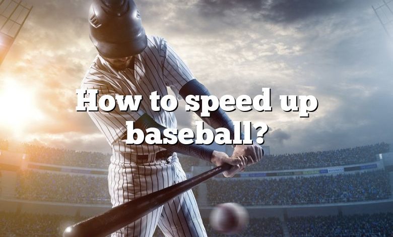 How to speed up baseball?