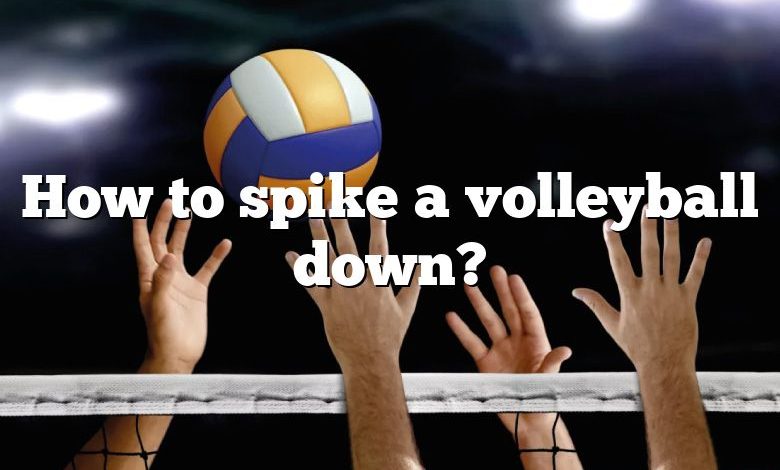 How to spike a volleyball down?