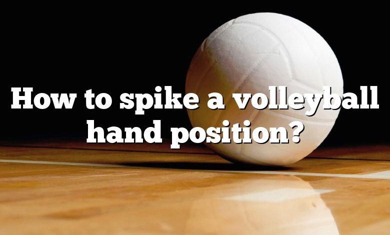 How to spike a volleyball hand position?