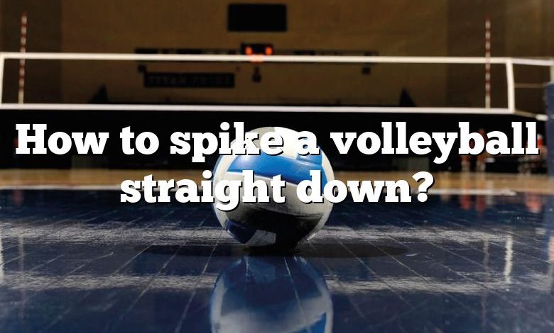 How to spike a volleyball straight down?