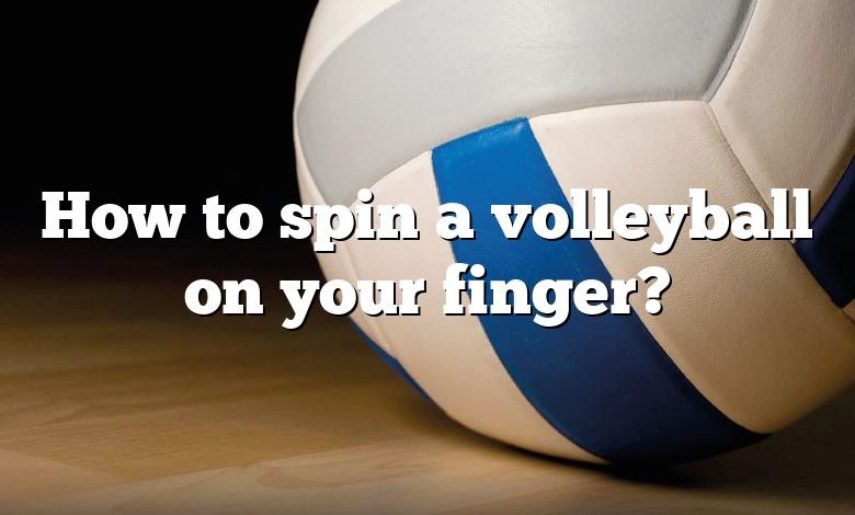 How to spin a volleyball on your finger?