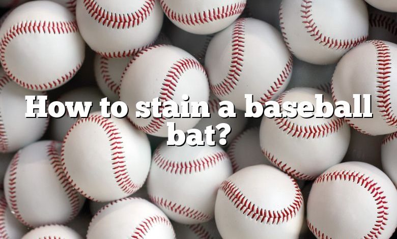 How to stain a baseball bat?
