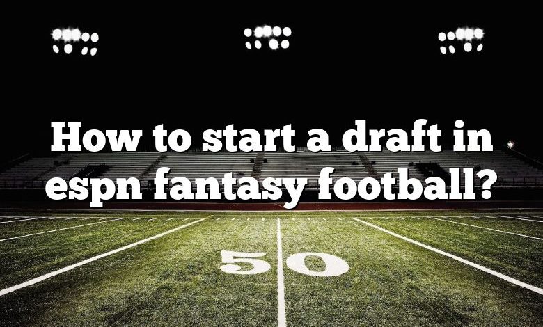 How to start a draft in espn fantasy football?