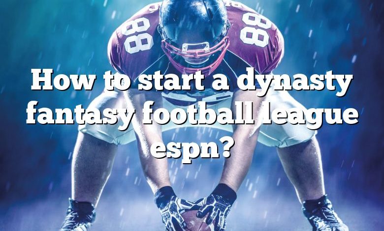 How to start a dynasty fantasy football league espn?