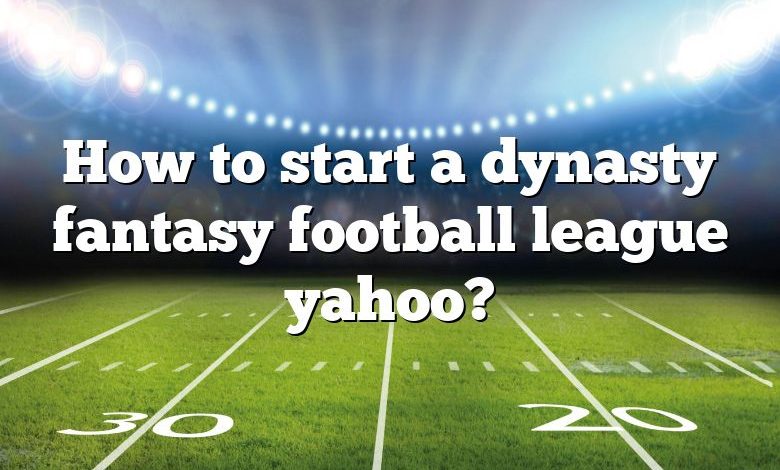 how-to-start-a-dynasty-fantasy-football-league-yahoo-dna-of-sports