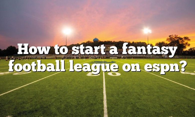 How to start a fantasy football league on espn?