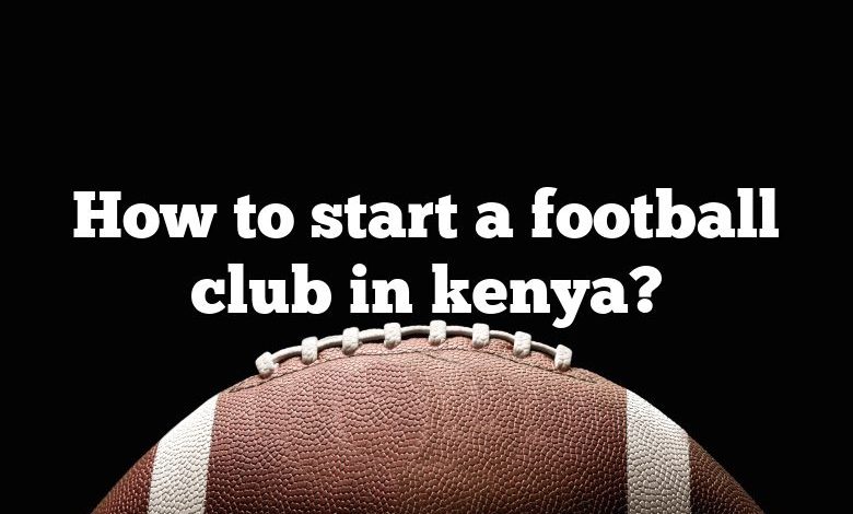 How to start a football club in kenya?