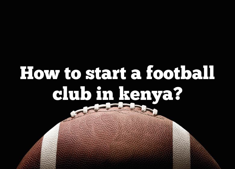 how-to-start-a-football-club-in-kenya-dna-of-sports