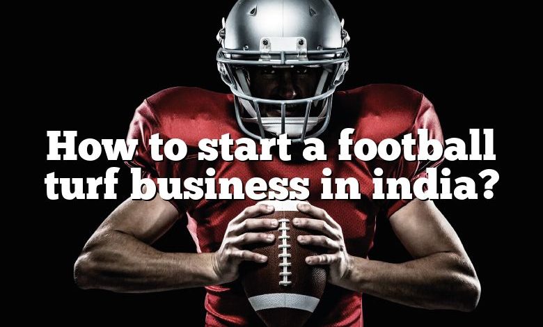 How to start a football turf business in india?