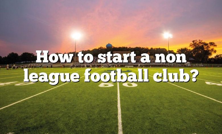 How to start a non league football club?