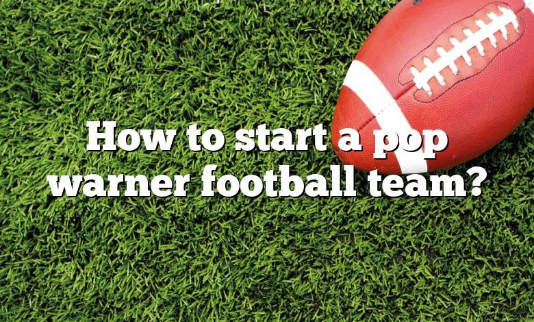 How to start a pop warner football team?