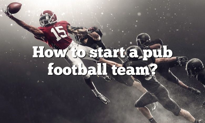 How to start a pub football team?