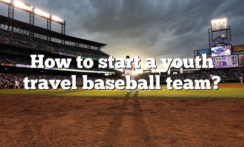 How to start a youth travel baseball team?