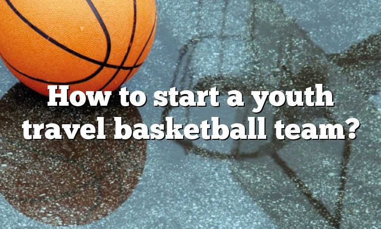 How to start a youth travel basketball team?