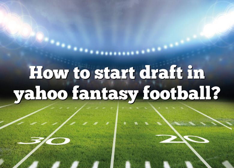 How To Start Draft In Yahoo Fantasy Football? DNA Of SPORTS