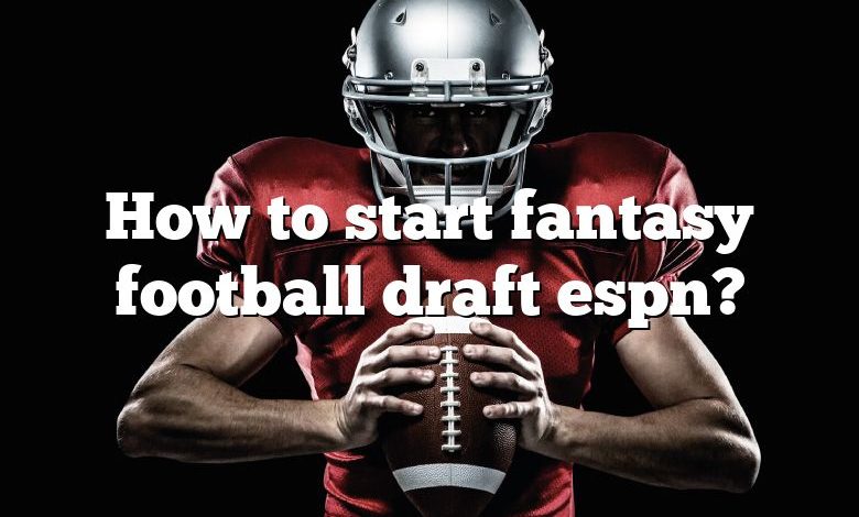 How to start fantasy football draft espn?