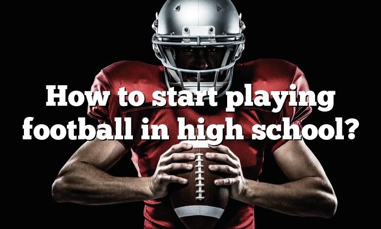 How to start playing football in high school?