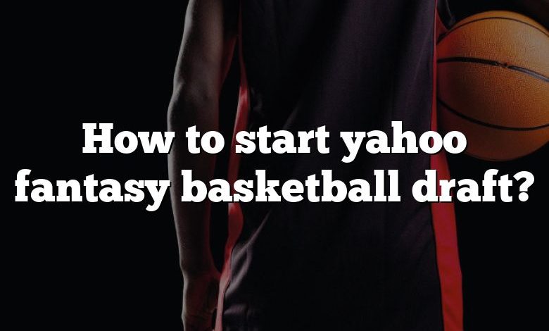 How to start yahoo fantasy basketball draft?