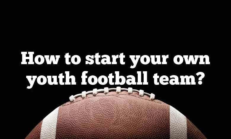 How to start your own youth football team?