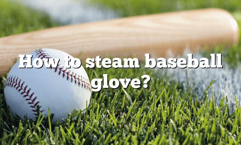 How to steam baseball glove?