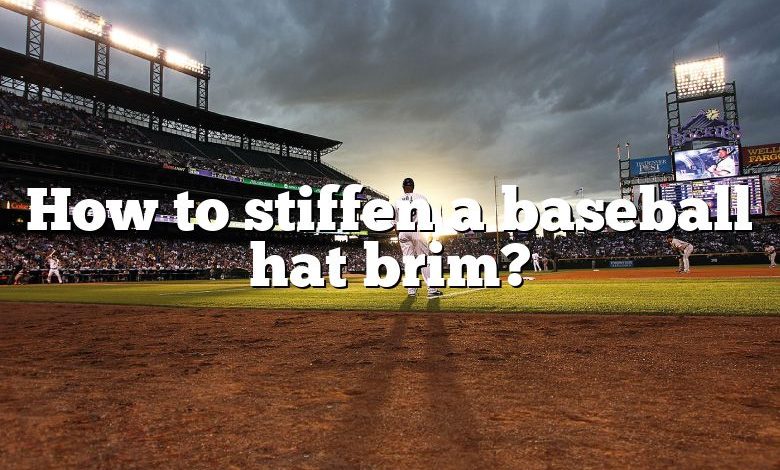 How to stiffen a baseball hat brim?