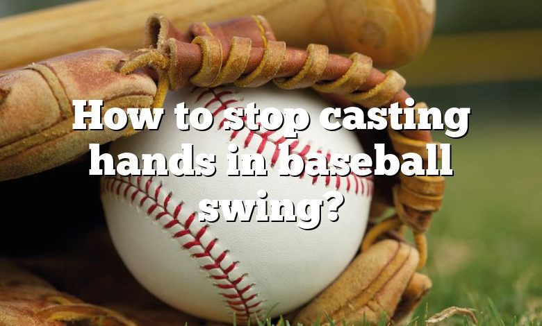 How to stop casting hands in baseball swing?