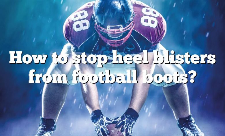 How to stop heel blisters from football boots?