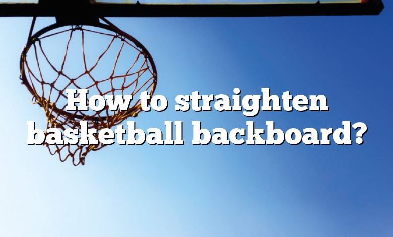 How to straighten basketball backboard?