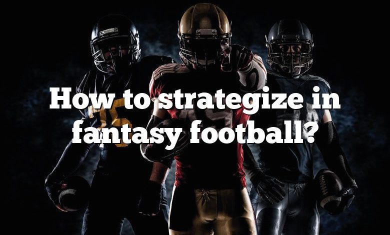 How to strategize in fantasy football?