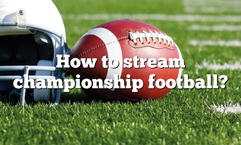 How to stream championship football?