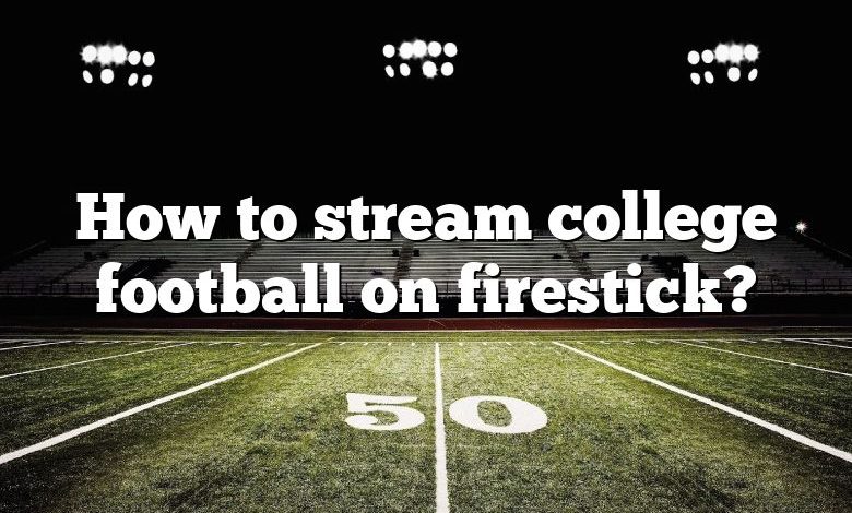 How to stream college football on firestick?