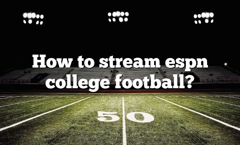 How to stream espn college football?