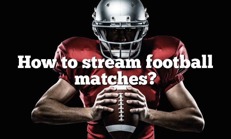 How to stream football matches?