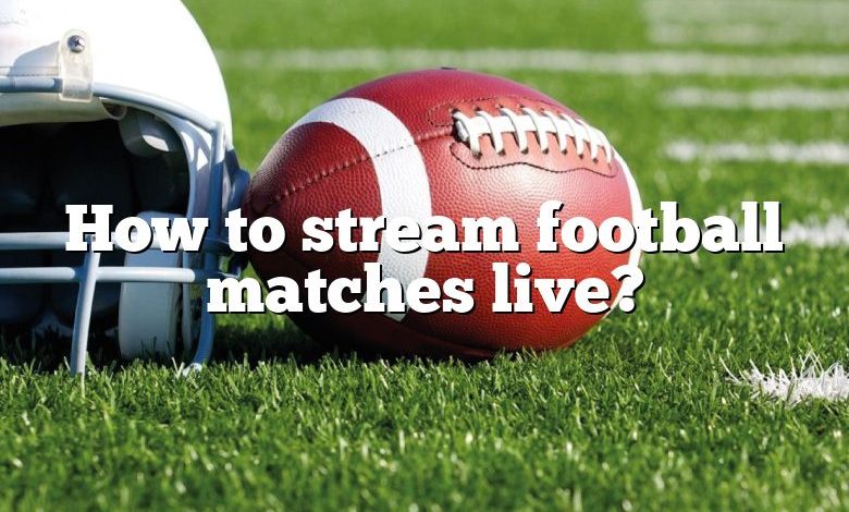 How to stream football matches live?